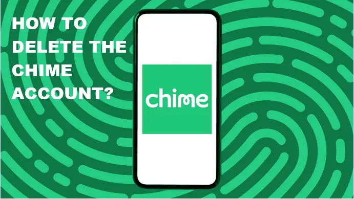 HOW TO DELETE THE CHIME ACCOUNT