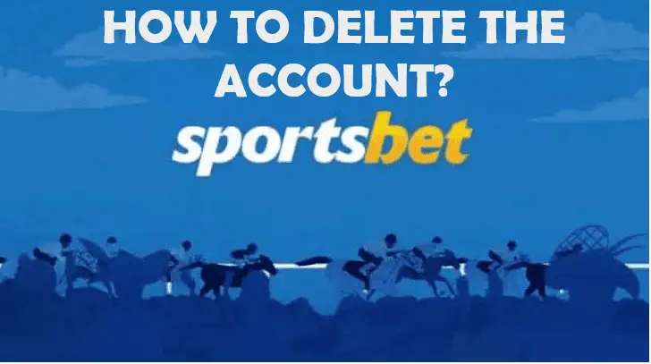 HOW TO DELETE THE SPORTSBET ACCOUNT