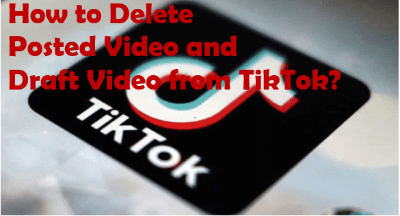 how to delete posted video and draft video from TikTok